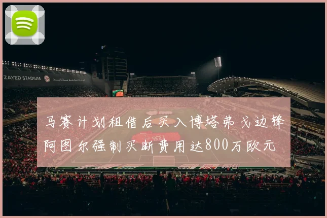 马赛计划租借后买入博塔弗戈边锋阿图尔强制买断费用达800万欧元