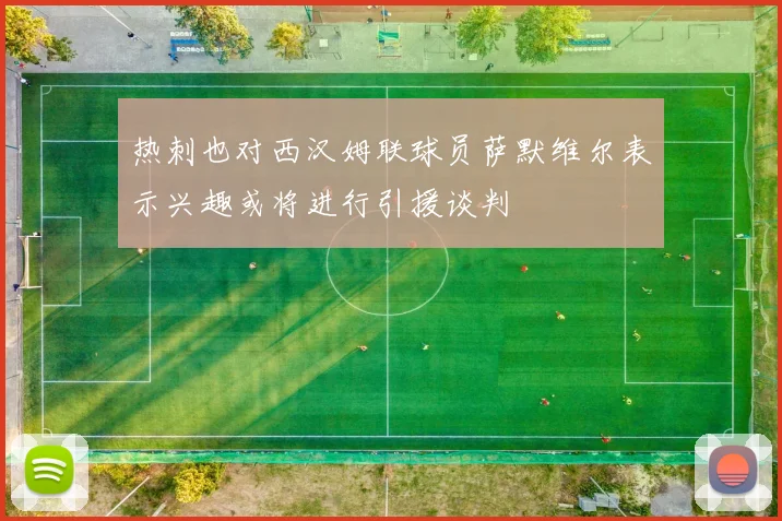 热刺也对西汉姆联球员萨默维尔表示兴趣或将进行引援谈判